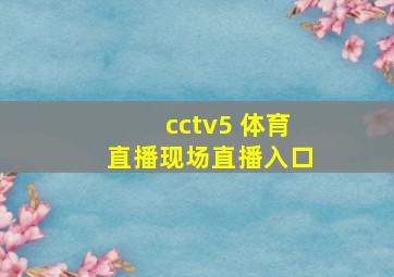 cctv5 体育直播现场直播入口